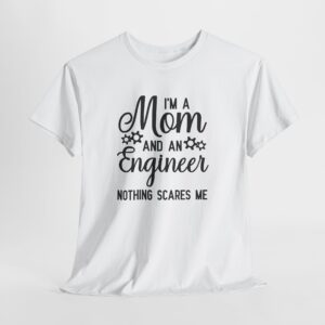 I'm a Mom and an Engineer Nothing Scares Me T-Shirt, Funny Mother's Day Gift, Female Engineer Appreciation Tee, Unisex STEM Mom Shirt